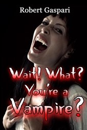 Wait! What? You're a Vampire?
