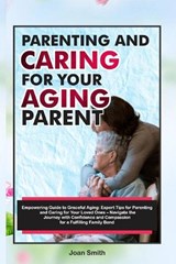 Parenting and Caring for Your Aging Parent - Joan Smith - 9798867567316