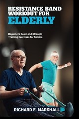 Resistance Band Workout for Elderly: Beginners Basic and Strength Training Exercises for Seniors - Richard E. Marshall - 9798867652654