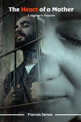 The Heart Of A Mother 'A Mothers Passion' - Frances James - 9798867966904