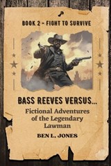 Bass Reeves Versus... Fictional Adventures of the Legendary Lawman: Book 2: Fight to Survive - Ben L. Jones - 9798867986216