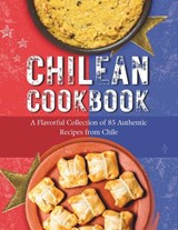 Chilean Cookbook: A Flavorful Collection of 85 Authentic Recipes from Chile - Rosemary Leffler - 9798868138119