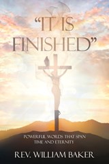 "It Is Finished": Powerful words that span time and eternity - William Baker - 9798868502781
