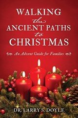Walking the Ancient Paths to Christmas: An Advent Guide for Families - Larry S. Doyle - 9798868505980