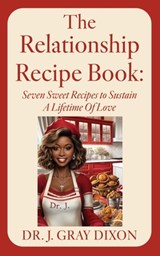 The Relationship Recipe Book: Seven Sweet Recipes to Sustain A Lifetime Of Love - J. Gray Dixon - 9798868525728
