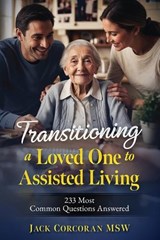 Transitioning a Loved One to Assisted Living - Jack Corcoran - 9798868902314