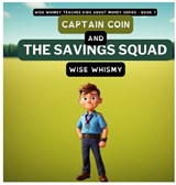 Captain Coin and the Savings Squad - Wise Whimsy - 9798868912429