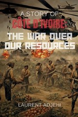 Cote d'Ivoire (The war over our resources) - Daman Laurent Adjehi - 9798868913372