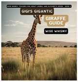 Gigi's Gigantic Giraffe Guide - Wise Whimsy - 9798868913785