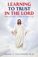 LEARNING TO TRUST IN THE LORD - Mark T Saunders M. D - 9798868958175