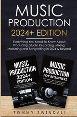 Music Production 2024+ Edition - Tommy Swindali - 9798868996801