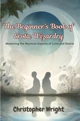 The Beginner's Book of Erotic Wizardry - Christopher Wright - 9798869105875