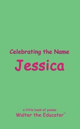 Celebrating the Name Jessica - Walter the Educator - 9798869176578