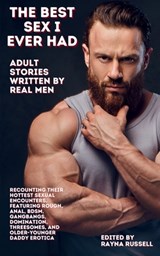 The Best Sex I Ever Had: Adult Stories Written by Real Men Recounting Their Hottest Sexual Encounters, Featuring Rough, Anal, BDSM, Gangbangs, Dominat - Rayna Russell - 9798869359957