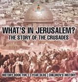 What's In Jerusalem? The Story of the Crusades - History Book for 11 Year Olds | Children's History - Baby - 9798869414755
