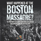 What Happened at the Boston Massacre? US History Lessons for Kids 6th Grade | Children's American History - Baby - 9798869432506