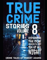 True Crime Stories: VOLUME 8: A collection of fascinating facts and disturbing details about infamous serial killers and their horrific cr - Robert Adams - 9798869764256