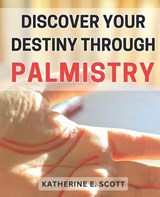 Discover Your Destiny through Palmistry - Katherine E Scott - 9798869837059