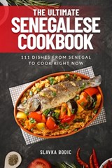 The Ultimate Senegalese Cookbook: 111 Dishes From Senegal To Cook Right Now - Slavka Bodic - 9798869907523