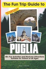 The Fun Trip Guide To Puglia: 40+ Fun Activities and Must-see Attractions Suitable for Visitors Of All Ages In Puglia, Italy (With Budget Planner) - Amy T. Moore - 9798869980069
