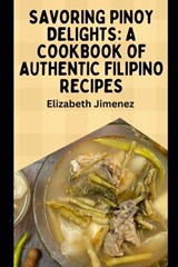 Savoring Pinoy Delights: A Cookbook of Authentic Filipino Recipes - Elizabeth Jimenez - 9798870230504