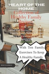 Heart of the home - A collection of family's healthy recipes - Rebecca Arnold - 9798870433929