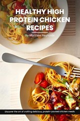 Healthy High Protein Chicken Recipes Cookbook - Matthew Reynolds - 9798870656090