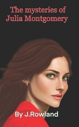 The Mysteries of Julia Montgomery - J Rowland - 9798870676944