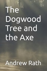 The Dogwood Tree and the Axe - Andrew Rath - 9798870942186