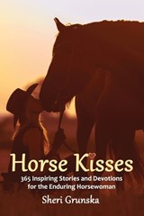 Horse Kisses: 365 Inspiring Stories and Devotions for the Enduring Horsewoman - Sheri Grunska - 9798871108758
