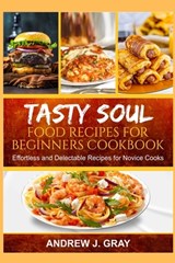 Tasty Soul Food Recipes for Beginners Cookbook: Effortless and delectable Recipes for Novice Cooks - Andrew J. Gray - 9798871169605