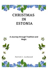 Christmas in Estonia: A Journey through Tradition and Magic - Patrick J. Lockwood - 9798871190128