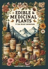 Edible and Medicinal Plants of the Rocky Mountains: A Beginner's Guide to Medicinal Wild Plants of the Rockies - Christopher O. Daniel - 9798871223772