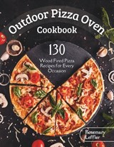 Outdoor Pizza Oven Cookbook: 130] Wood Fired Pizza Recipes for Every Occasion - Rosemary Leffler - 9798871586440