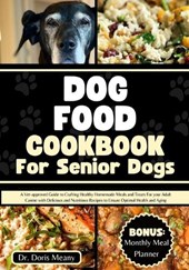 Dog Food Cookbook for Senior Dogs: A Vet-approved Guide to Crafting Healthy Homemade Meals and Treats For your Adult Canine with Delicious and Nutriti