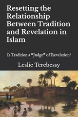 Resetting the Relationship Between Tradition and Revelation in Islam - Leslie Terebessy - 9798872127017