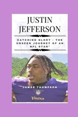 Justin Jefferson: Catching Glory - The Unseen Journey of an NFL Star - James Thompson - 9798872365228
