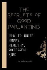 The Secrets Of Good Parenting - Stella Reynolds - 9798872488460