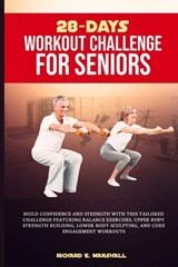 28-days workout challenge for seniors: Build confidence and strength with this tailored challenge featuring balance exercises, upper body strength bui - Richard E. Marshall - 9798872560814