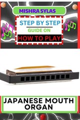 Step by Step Guide on How to Play Japanese Mouth Organ - Mishra Sylas - 9798872592815