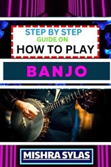 Step by Step Guide on How to Play Banjo - Mishra Sylas - 9798872592860