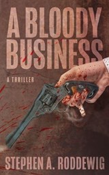 A Bloody Business: A Thriller - Stephen A. Roddewig - 9798872599777
