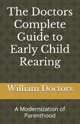 The Doctors Complete Guide to Early Child Rearing - William Doctors G E D - 9798873558940