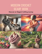 Modern Crochet Scarf Book: Discover an Elegant Crafting Journey - Andrew T. Kelly - 9798873658978