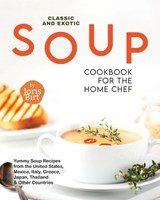 Classic and Exotic Soup Cookbook for the Home Chef: Yummy Soup Recipes from the United States, Mexico, Italy, Greece, Japan, Thailand & Other Countrie - Joris Birt - 9798873680962