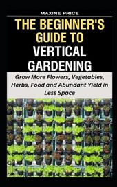 The Beginner's Guide To Vertical Gardening