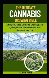 The Ultimate Cannabis Growing Bible: A Step-By-Step Guide to Growing Top-Quality Buds For Medicinal and Recreational Use