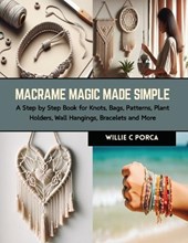 Macrame Magic Made Simple: A Step by Step Book for Knots, Bags, Patterns, Plant Holders, Wall Hangings, Bracelets and More