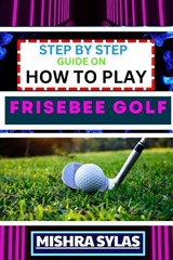 Step by Step Guide on How to Play Frisebee Golf - Mishra Sylas - 9798874242640