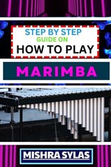 Step by Step Guide on How to Play Marimba - Mishra Sylas - 9798874242770